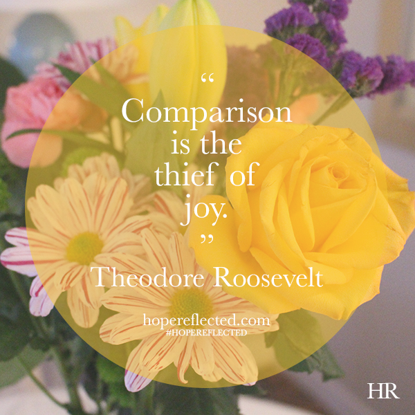 Comparison is the thief of joy.