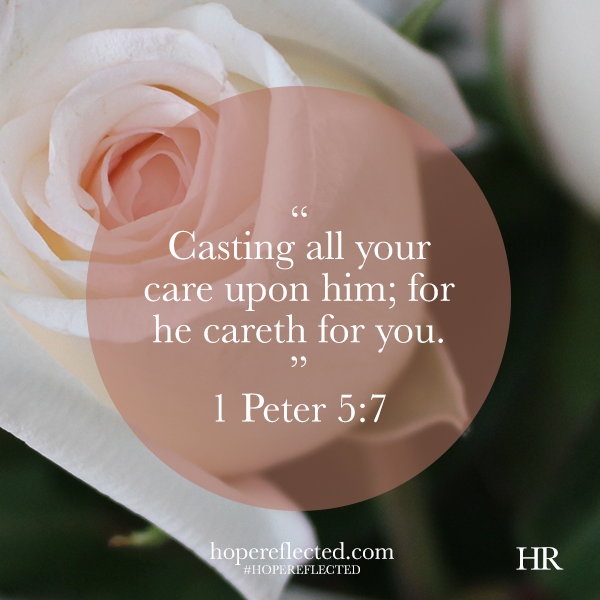 1 Peter 5:7 Casting all your care upon him; for he careth for you.