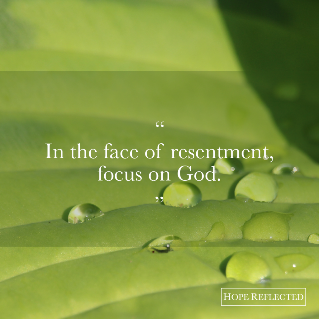 In the face of resentment, focus on God | Hope Reflected See more at hopereflected.com