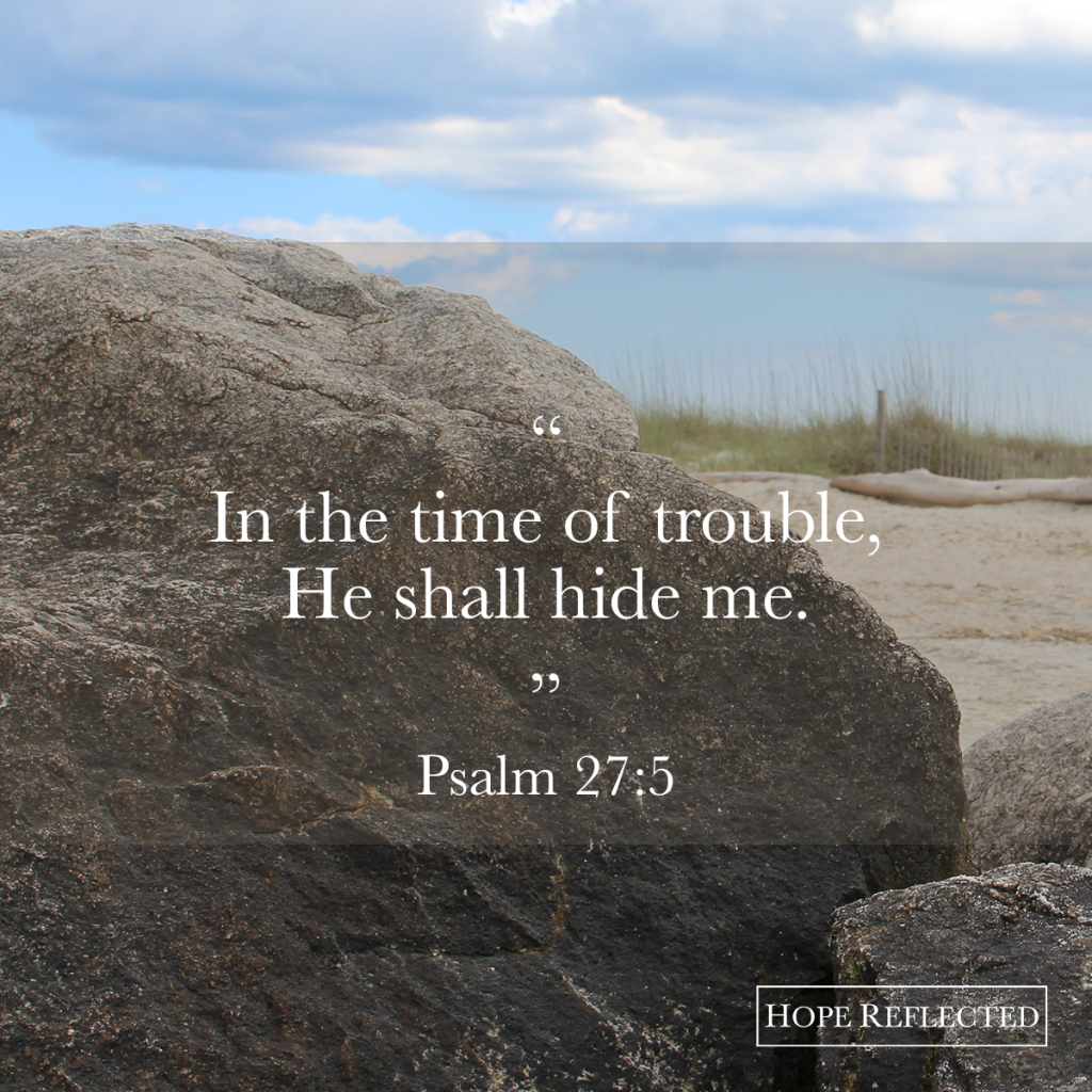 "In the time of trouble, He shall hide me." Psalm 27:5 | Through the storm See more at hopereflected.com