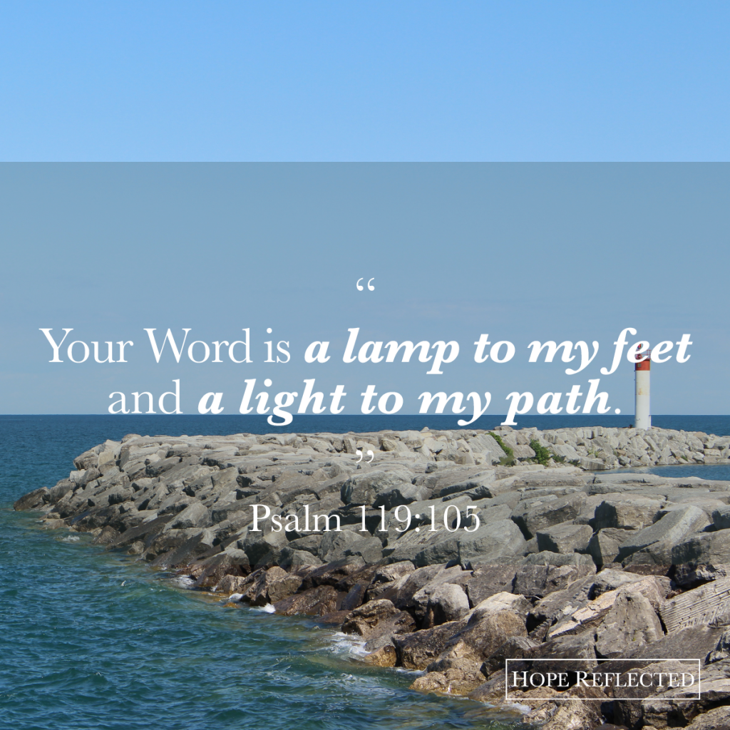 "Your Word is a lamp to my feet and a light to my path." Psalm 119:105 | See more at hopereflected.com