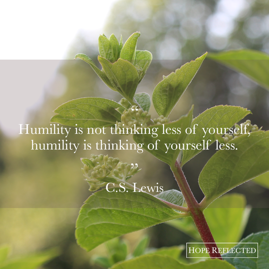 Humility is not thinking less of yourself, humility is thinking of yourself less. C.S. Lewis | See more at hopereflected.com