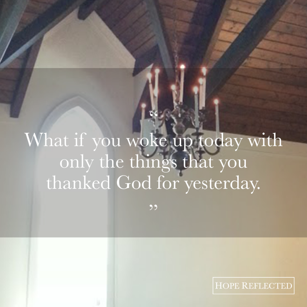 What if you woke up today with only the things that you thanked God for yesterday? | See more at hopereflected.com