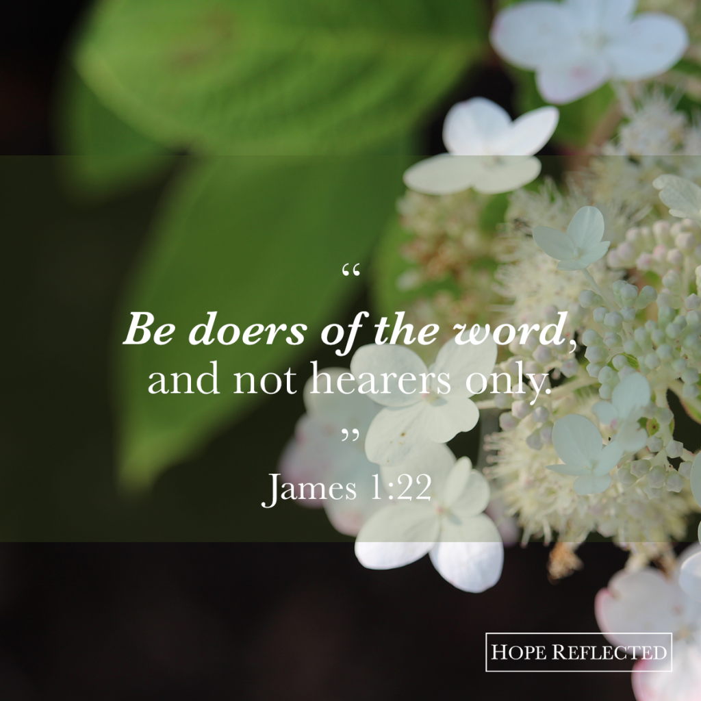 Heeding instruction: "Be doers of the word, and not hearers only." (James 1:22) | See more at hopereflected.com