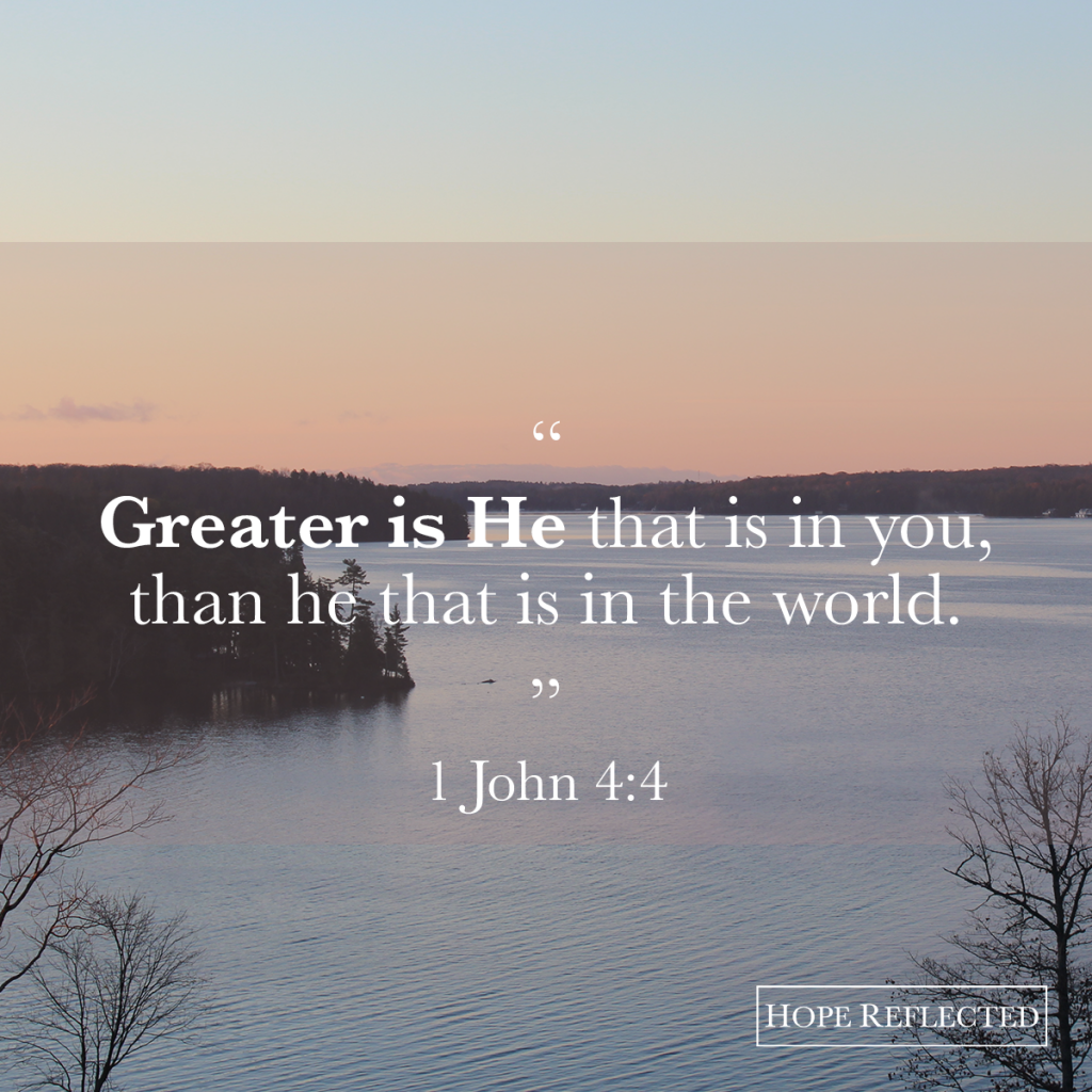 Greater is He that is in you than he that is in the world. 1 John 4:4 | See more at hopereflected.com