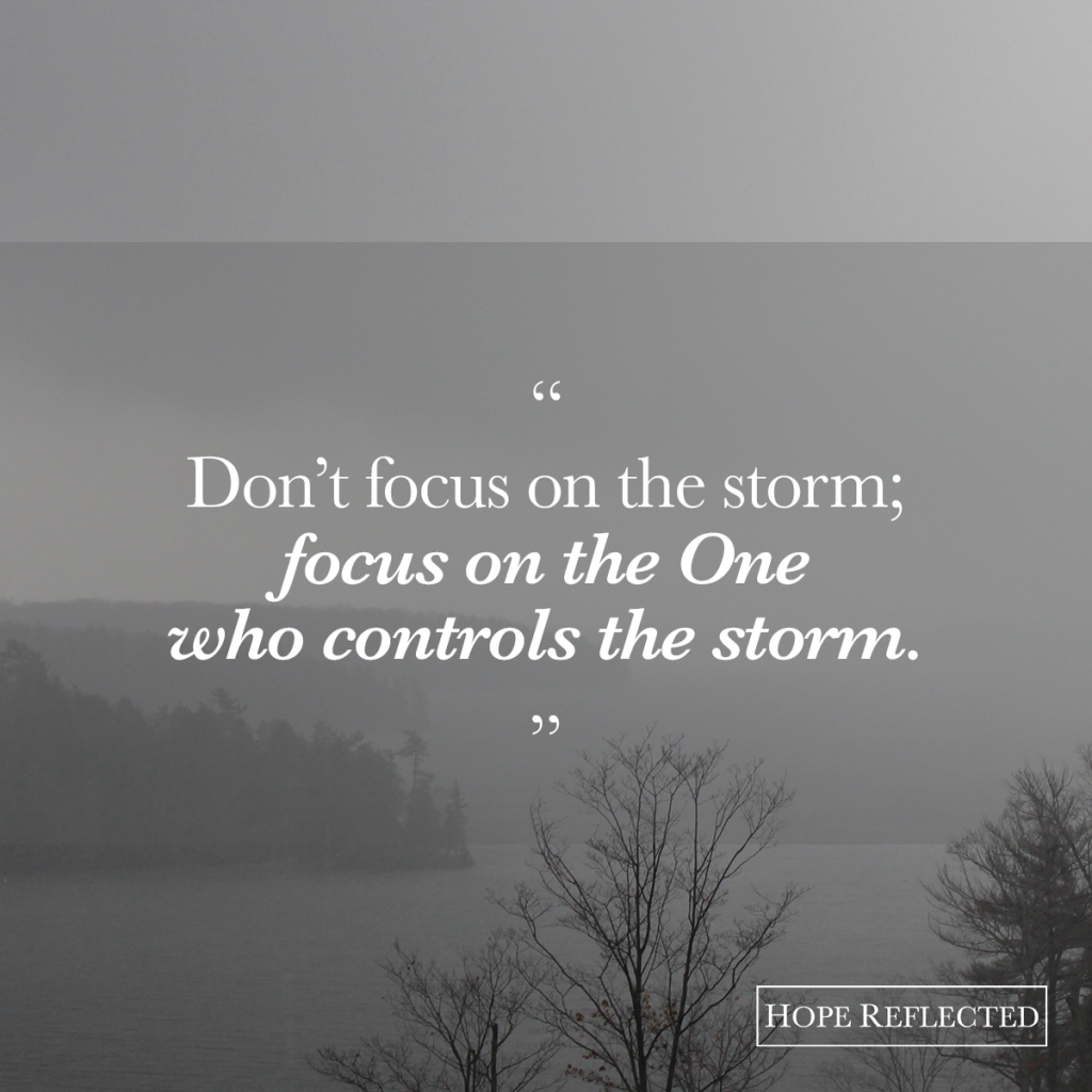 Don't focus on the storm; focus on the One who controls the storm! God is our anchor. | See more at hopereflected.com