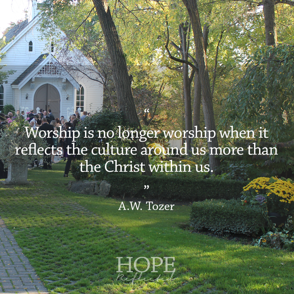 “Worship is no longer worship when it reflects the culture around us more than the Christ within us.” A.W. Tozer | Characteristics of a solid church | See more at hopereflected.com