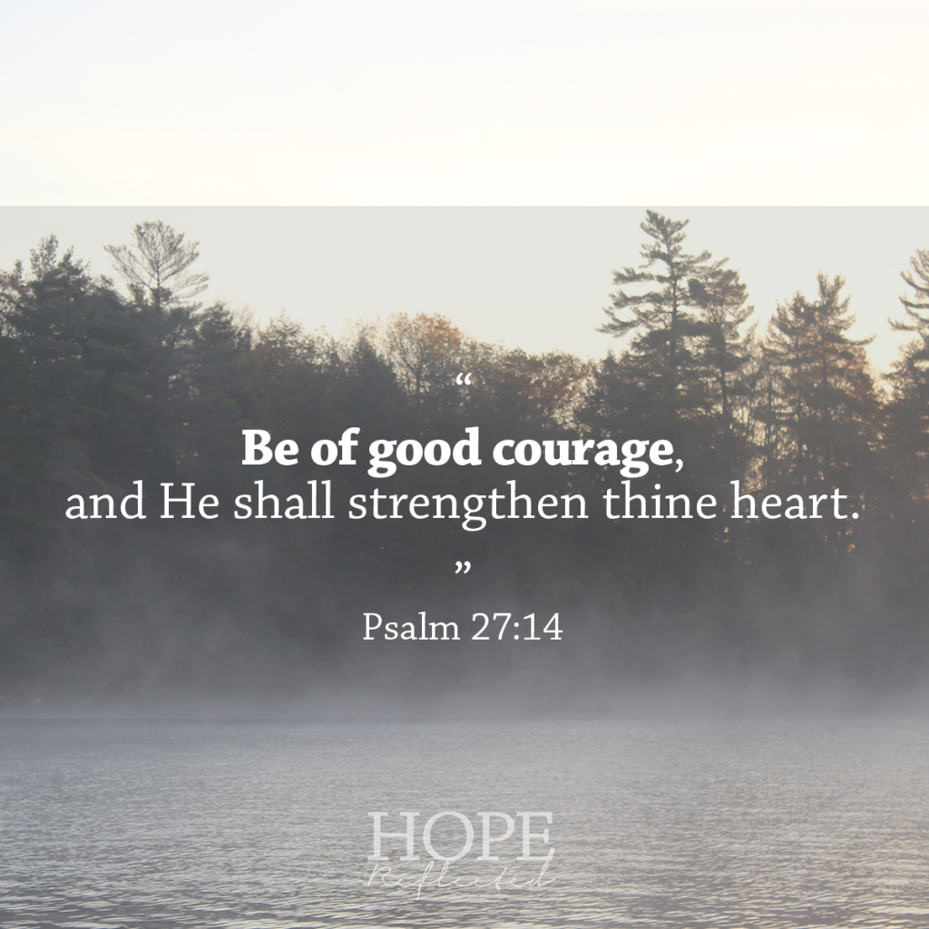 "Be of good courage, and He shall strengthen thine heart." Psalm 27:14 | Read more at hopereflected.com