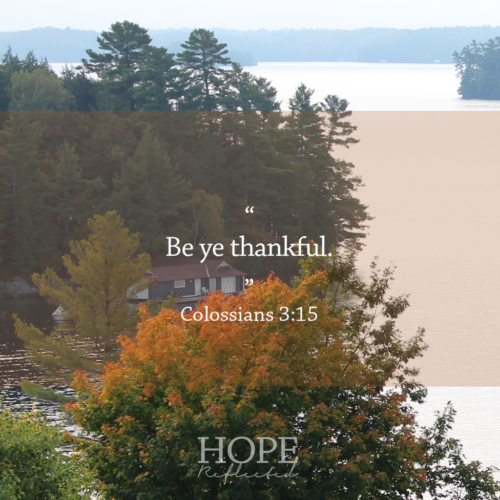 "Be ye thankful." Colossians 3:15 Thoughts Around Thanksgiving | Read more at hopereflected.com