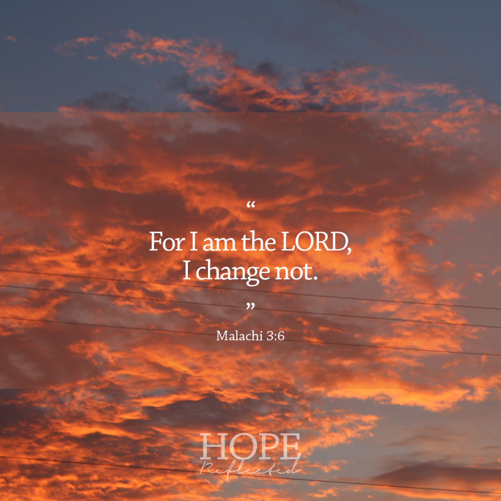 "For I am the LORD, I change not." (Malachi 3:6) | Trusting Christ in every circumstance | Read more at hopereflected.com