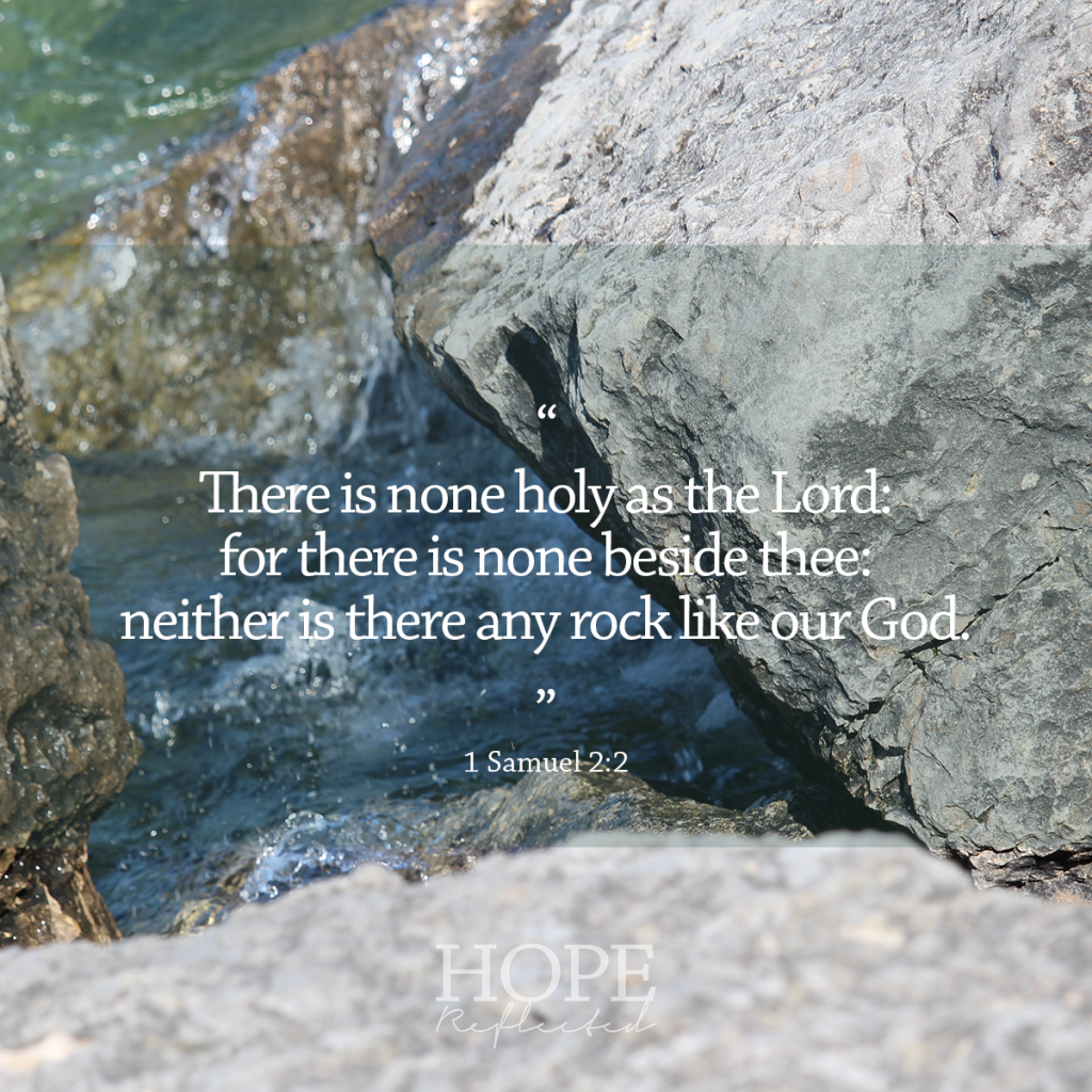 "There is none holy as the Lord: for there is none beside thee: neither is there any rock like our God." (1 Samuel 2:2) | God is our Rock | Read more at hopereflected.com