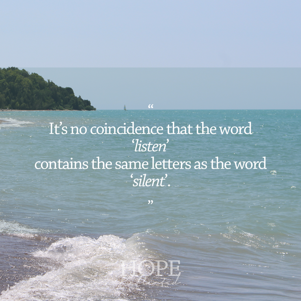 It's no coincidence that the word 'listen' contains the same letters as the word 'silent'. | Read more at hopereflected.com
