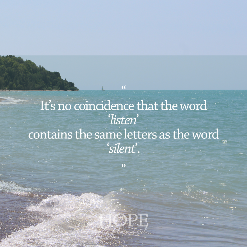 It's no coincidence that the word 'listen' contains the same letters as the word 'silent'. | Read more at hopereflected.com 