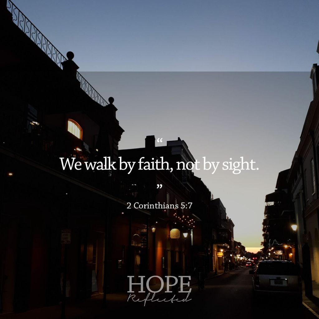 "We walk by faith, not by sight." (2 Corinthians 5:7) | Read more at hopereflected.com