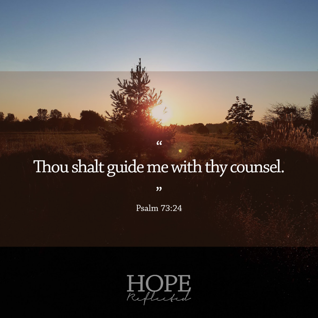 "Thou shalt guide me with thy counsel." (Psalm 73:24) | Read more about seeking God's counsel at hopereflected.com