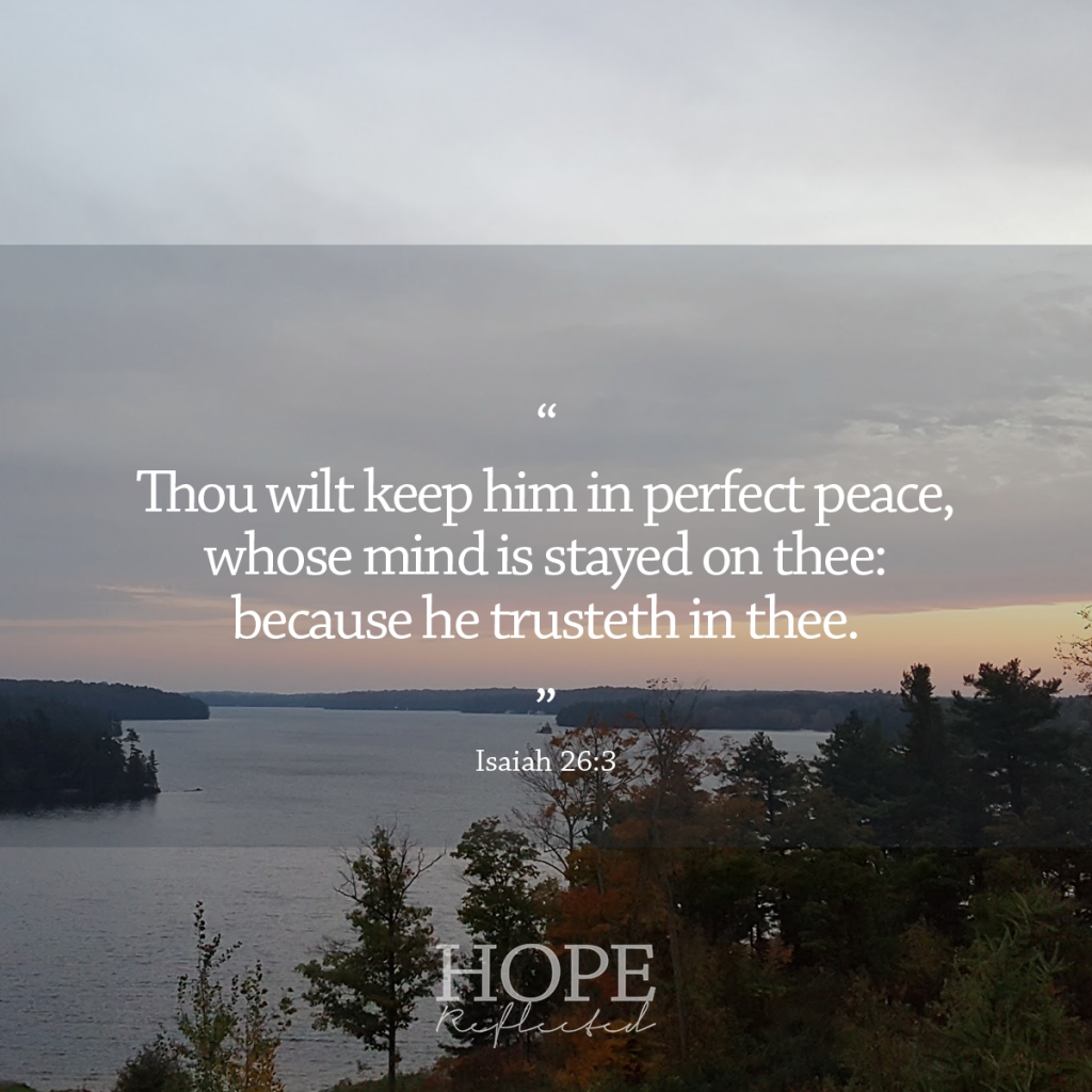 "Thou wilt keep him in perfect peace, whose mind is stayed on thee: because he trusteth in thee." (Isaiah 26:3) | Peace is possible, read more at hopereflected.com