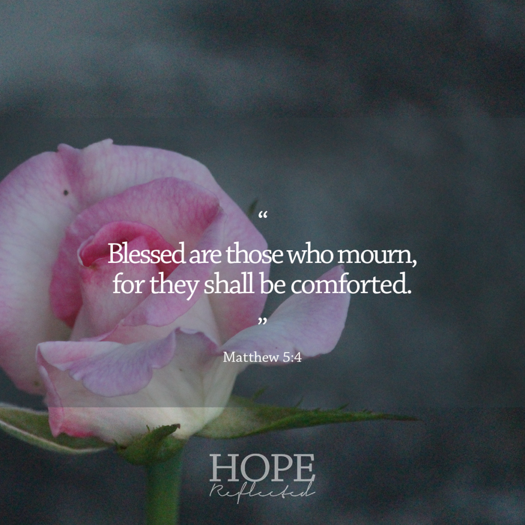 "Bless are those who mourn, for they shall be comforted." (Matthew 5:4) | Acquainted with Grief, read more at hopereflected.com