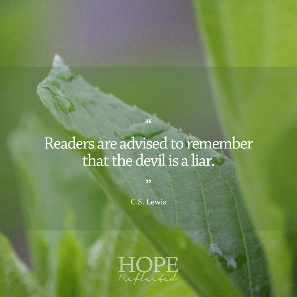 "Readers are advised to remember that the devil is a liar." C.S. Lewis | Read more at hopereflected.com