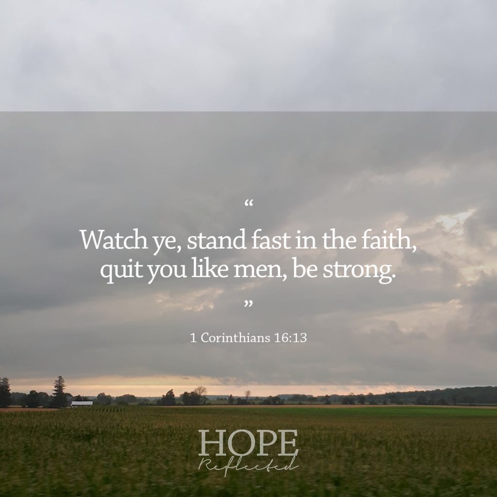 "Watch ye, stand fast in the faith, quit you like men, be strong." (1 Corinthians 16:13) | Read more at hopereflected.com - Hot or cold, but not lukewarm