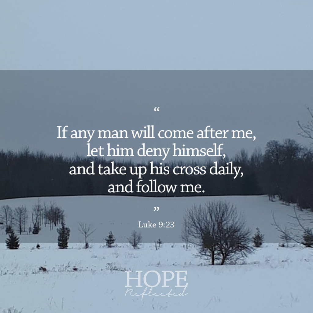 “If any man will come after me, let him deny himself, and take up his cross daily, and follow me.” (Luke 9:23) | From self to selfless | Read more at hopereflected.com