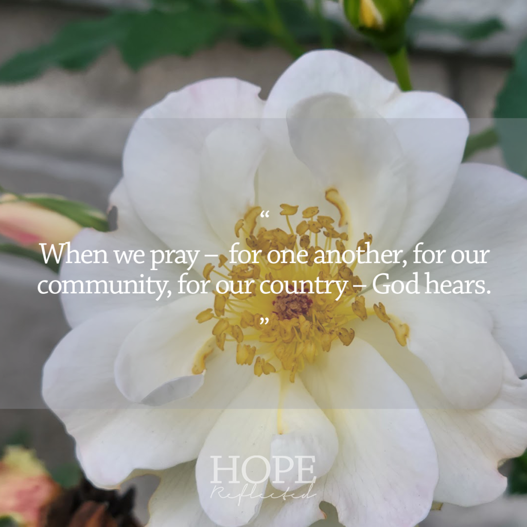 When we pray - for one another, for our community, for our country, - God hears. Read more at hopereflected.com