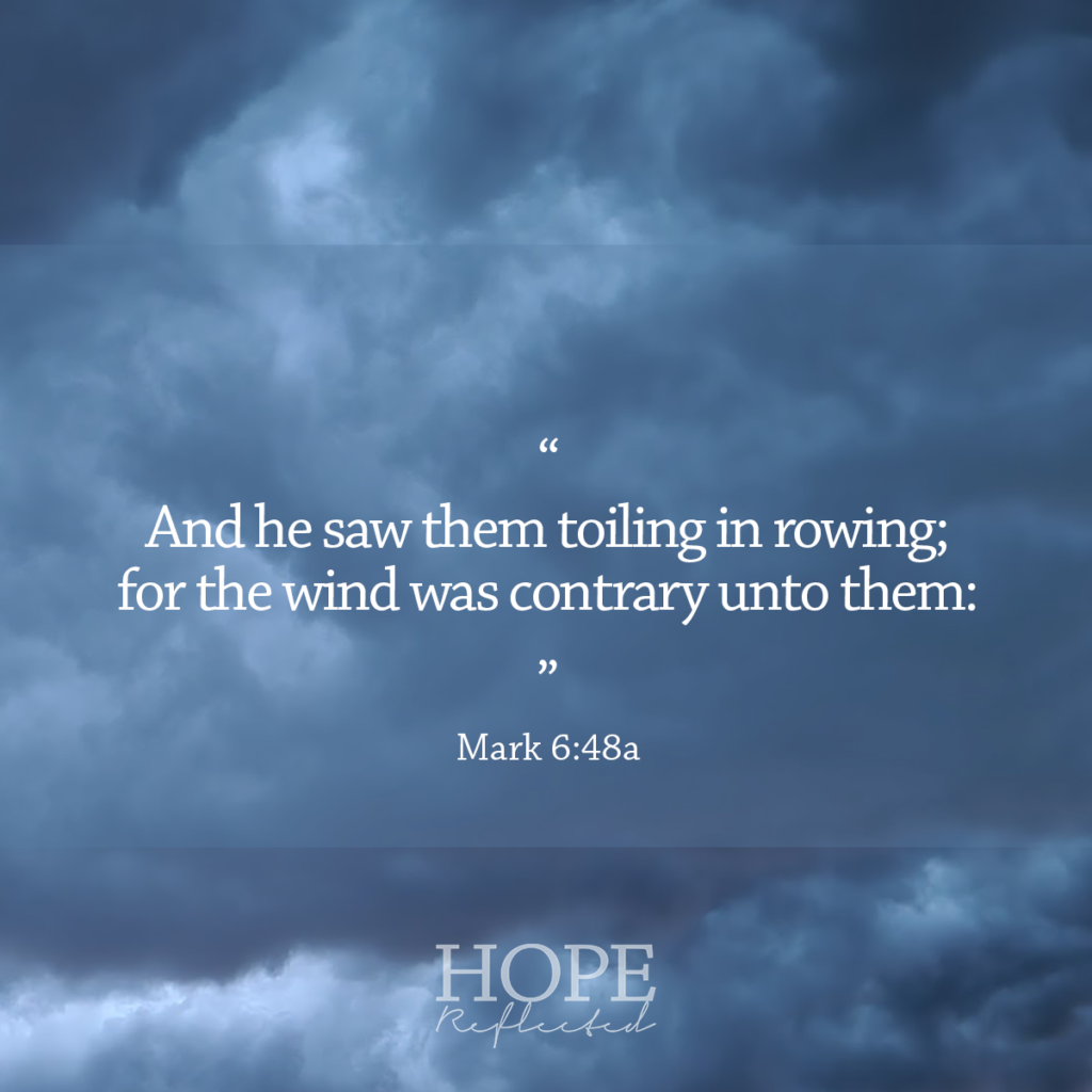 "And he saw the toiling in rowing; for the wind was contrary to unto them:" (Mark 6:48a) | Read more of Sent into stormy seas on hopereflected.com