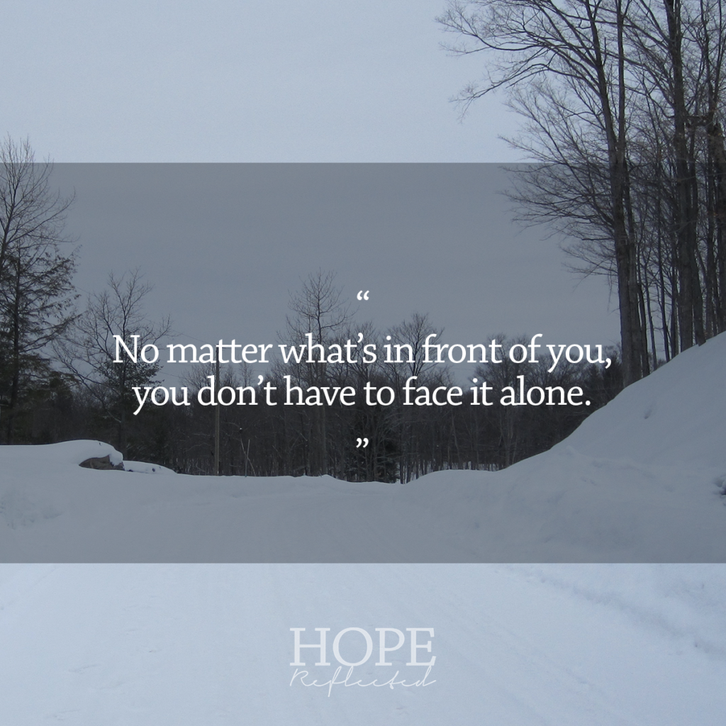 "No matter what is in front of you, you don't have to face it alone." Read about how God is with us always on hopereflected.com