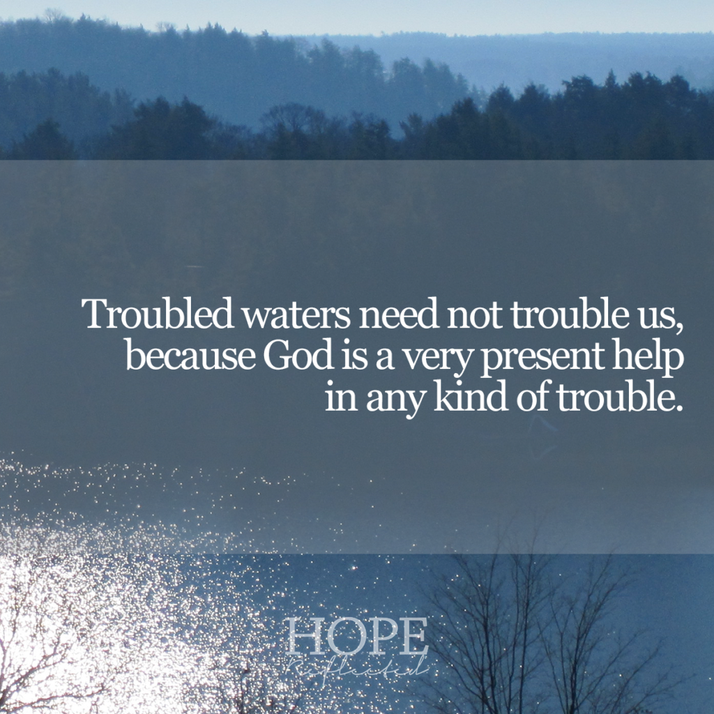 Troubled waters need not trouble us, because God is a very present help in any kind of trouble. Read more of surviving the storm on hopereflected.com