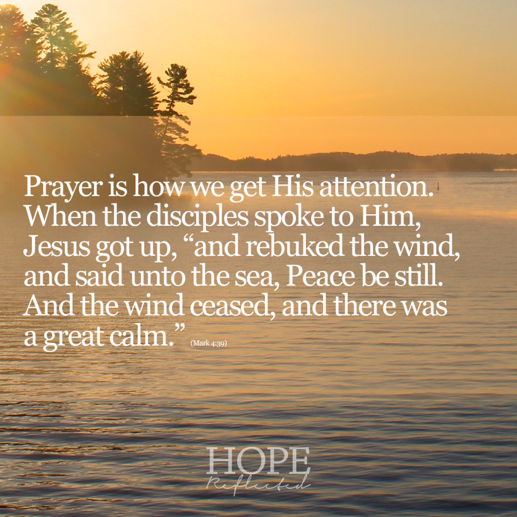 Prayer is how we get His attention. Read more of At the Helm on hopereflected.com