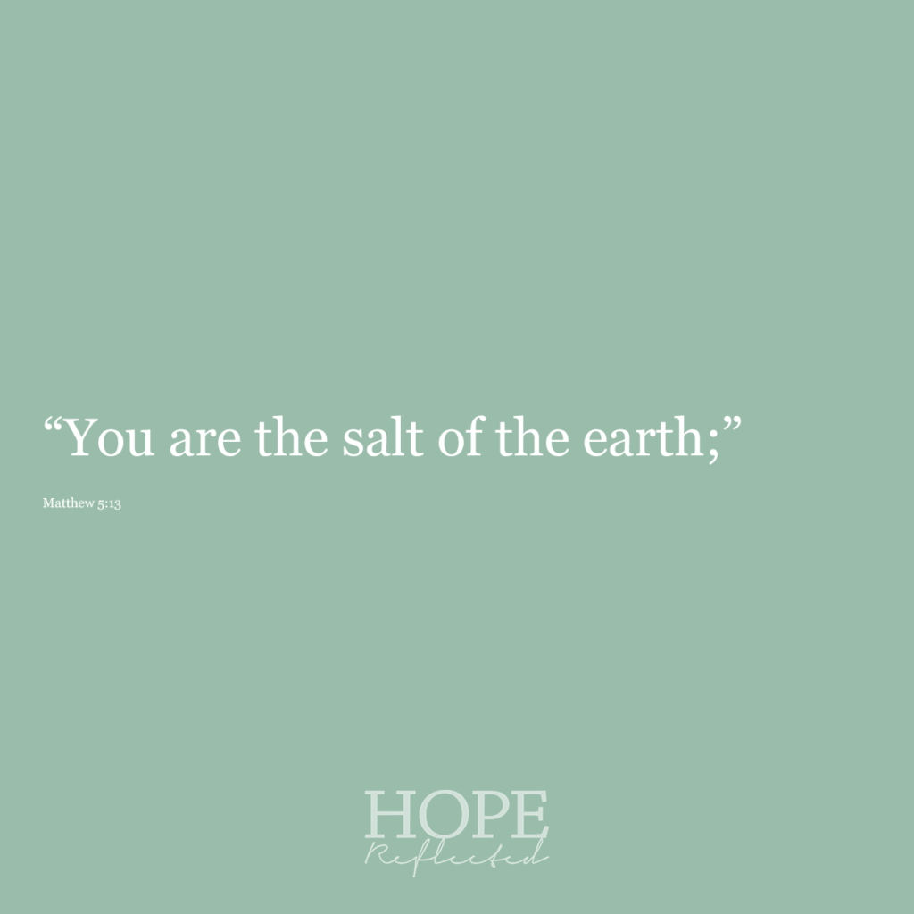 "You are the salt of the earth;" (Matthew 5:13) | Read more about salt on hopereflected.com