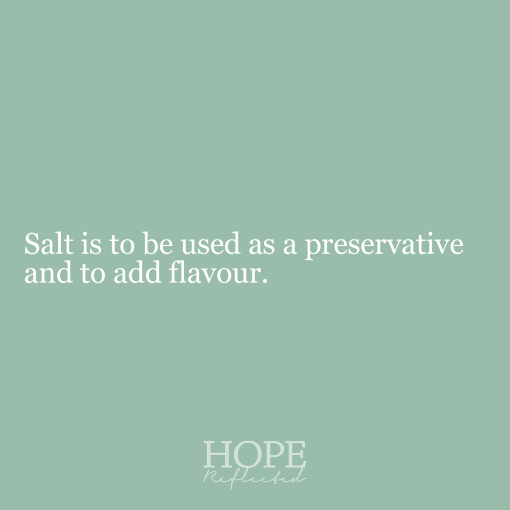 "Salt is to be used as a preservative and to add flavour." Read more about salt on hopereflected.com