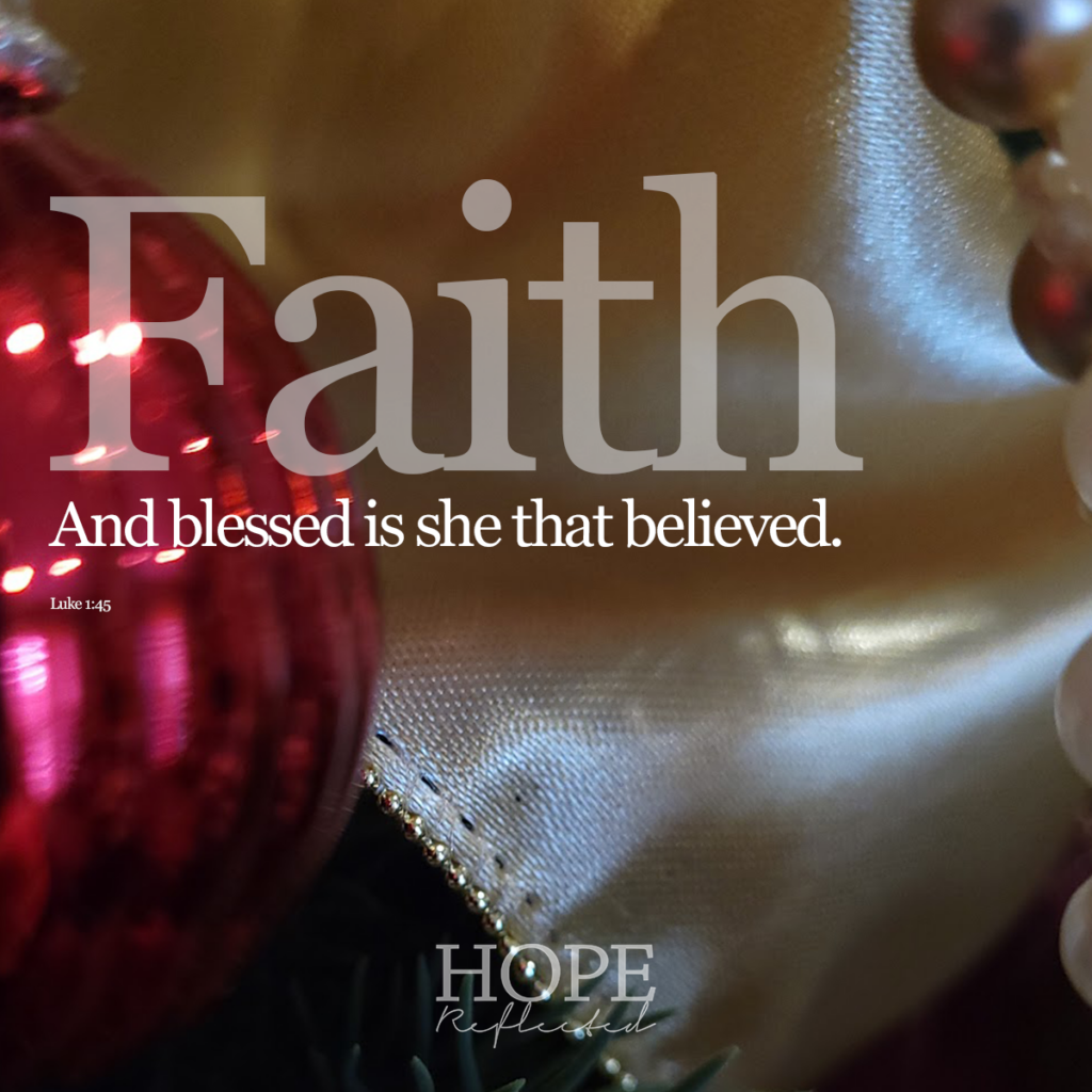 "And blessed is she that believed." Luke 1:45 | Read more about the theme of Faith in Advent on hopereflected.com