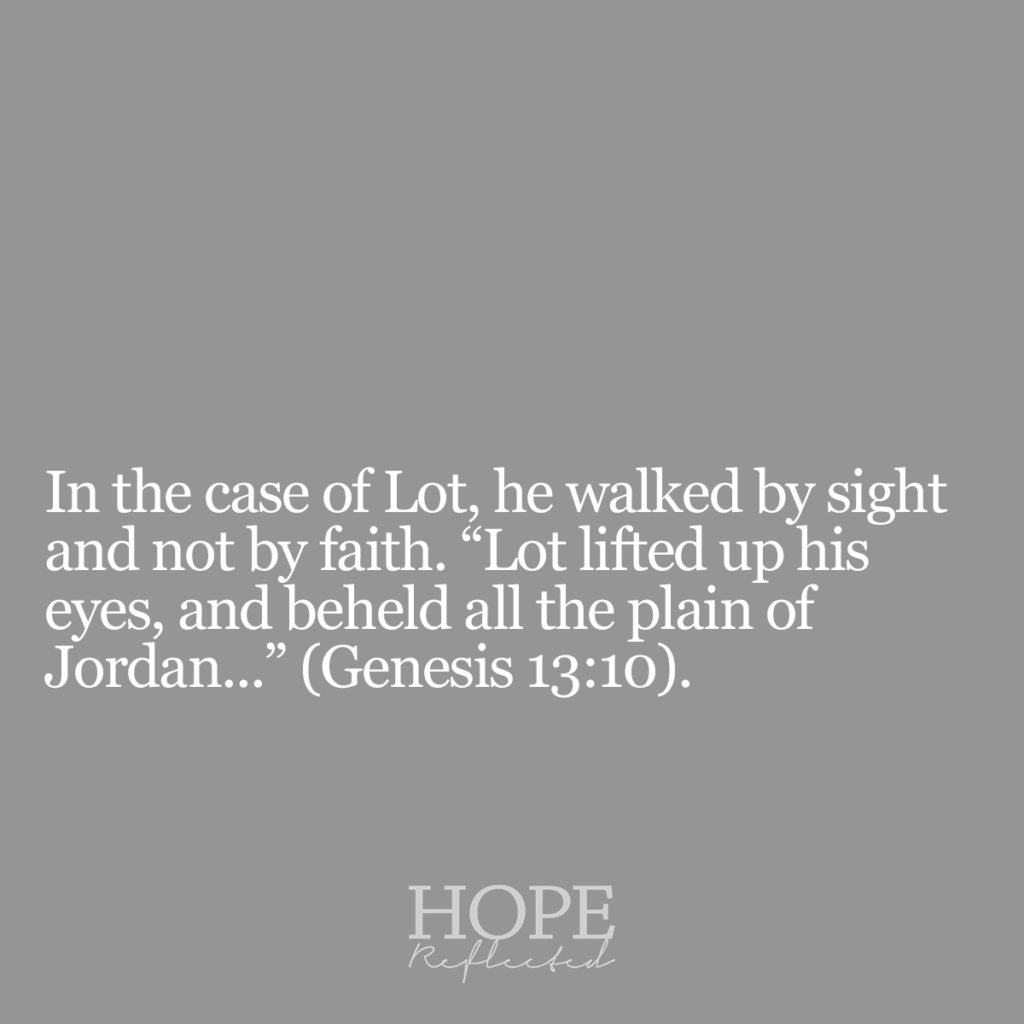 In the case of Lot, he walked by sight and not by faith. "Lot lifted up his eyes, and beheld all the plain of Jordan..." (Genesis 13:10). Read more about compromise on hopereflected.com