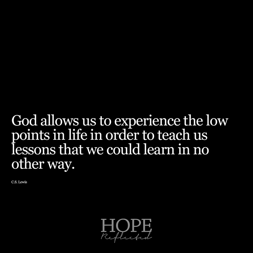 "God allows us to experience the low points in life in order to teach us lessons that we could learn in no other way." C.S. Lewis | Read more life lessons learned in 2022 on hopereflected.com